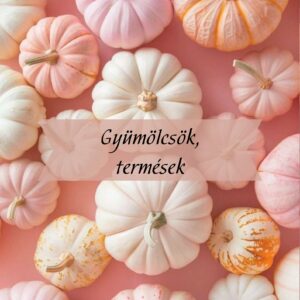 Gyümölcsök, termések